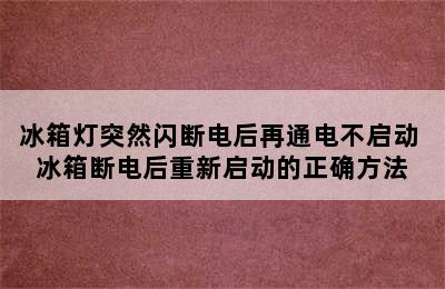 冰箱灯突然闪断电后再通电不启动 冰箱断电后重新启动的正确方法